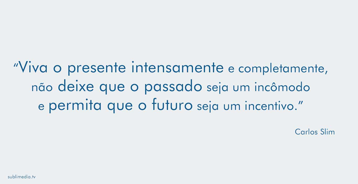 carlos-slim-viva-o-presente-intensamente-e-completamente-não-deixe-que-o-passado-seja-um-incômodo-e-permita-que-o-futuro-seja-um-incentivo