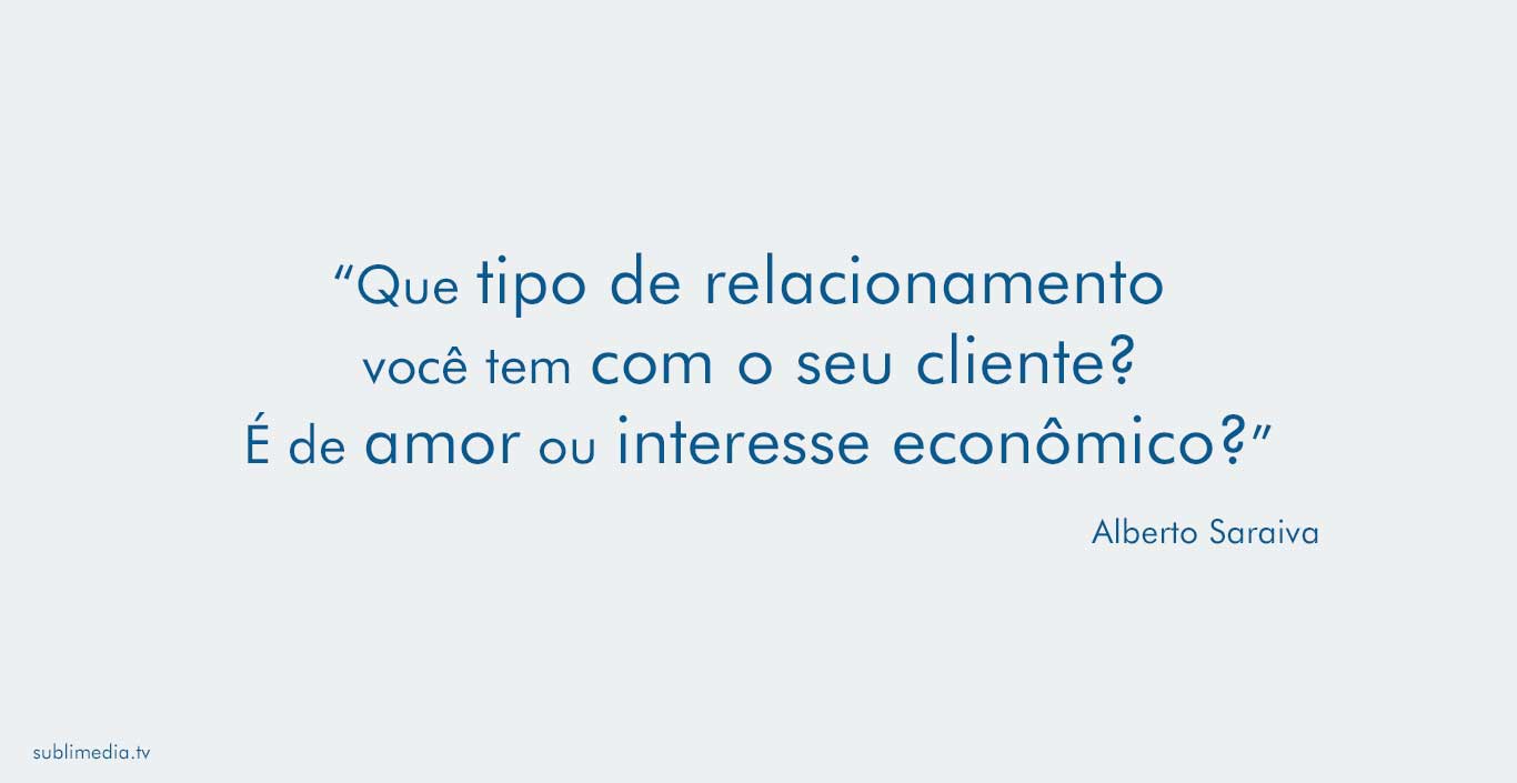 alberto-saraiva-que-tipo-relacionamento-você-tem-com-o-seu-cliente-é-de-amor-ou-interesse-econômico 