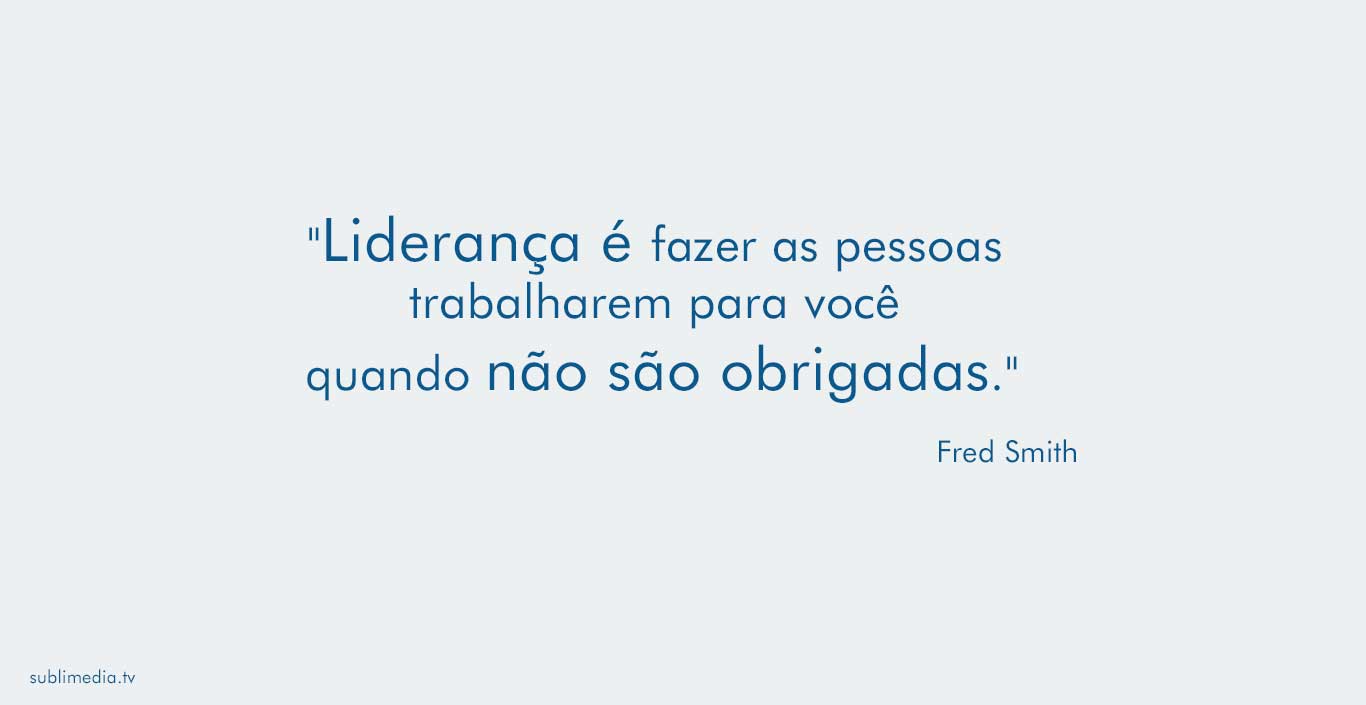 fred-smith-liderança-é-fazer-as-pessoas-trabalharem-para-você-quando-não-são-obrigados